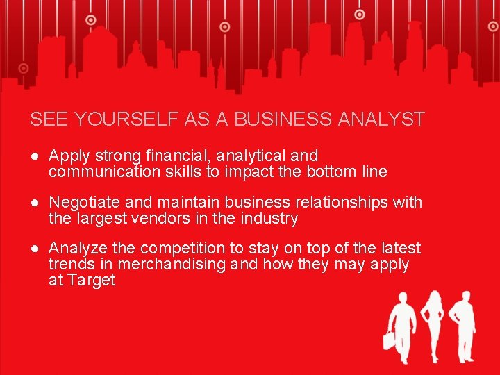 SEE YOURSELF AS A BUSINESS ANALYST ● Apply strong financial, analytical and communication skills