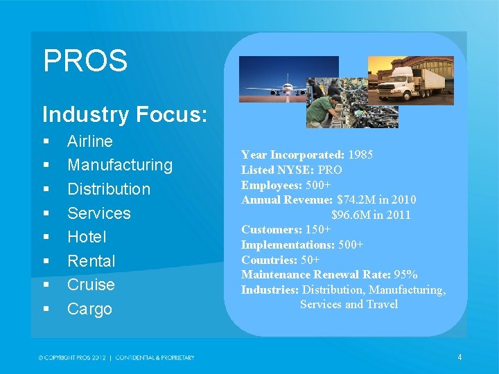 PROS Industry Focus: § § § § Airline Manufacturing Distribution Services Hotel Rental Cruise