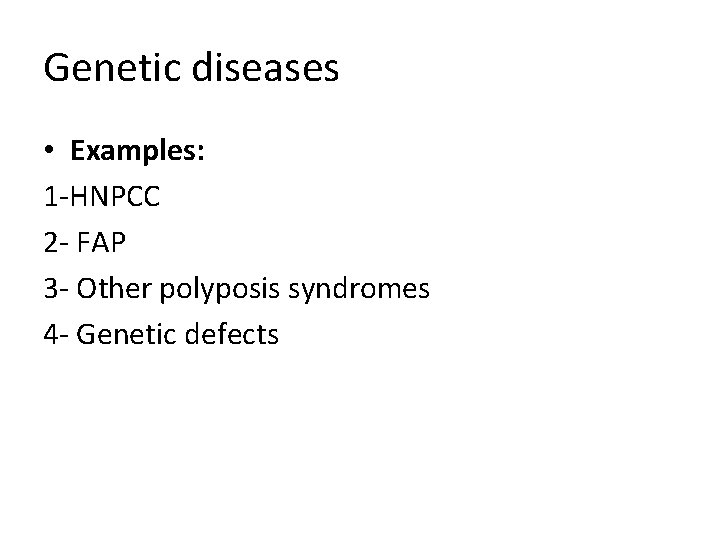 Genetic diseases • Examples: 1 -HNPCC 2 - FAP 3 - Other polyposis syndromes