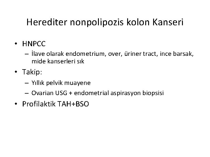Herediter nonpolipozis kolon Kanseri • HNPCC – İlave olarak endometrium, over, üriner tract, ince