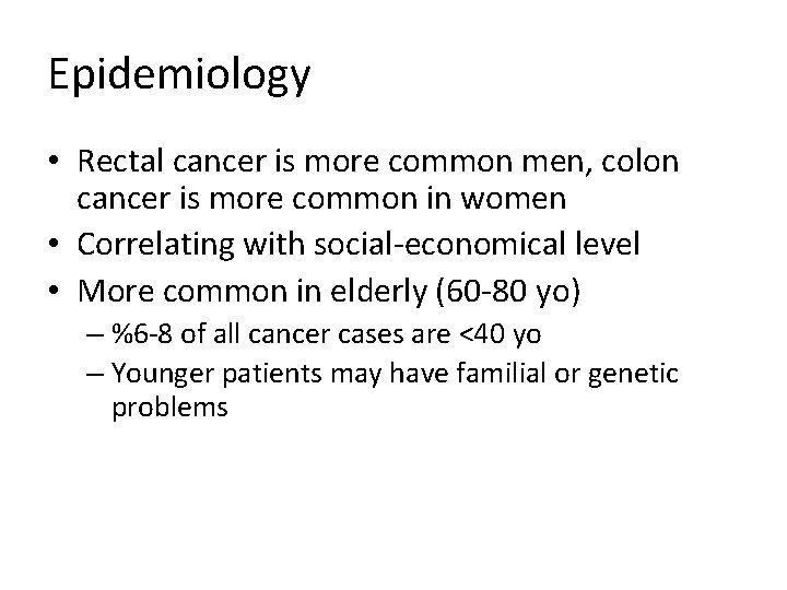 Epidemiology • Rectal cancer is more common men, colon cancer is more common in