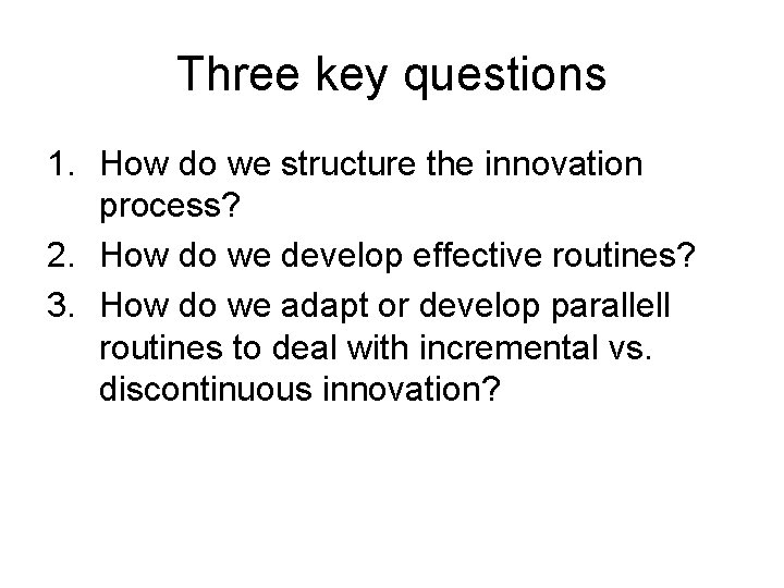 Three key questions 1. How do we structure the innovation process? 2. How do