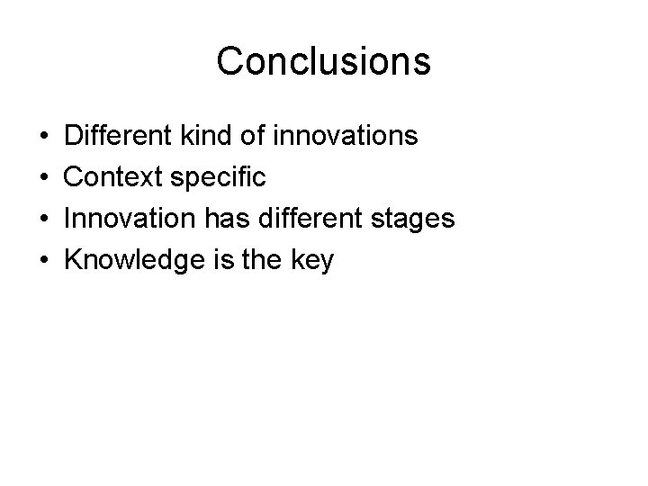 Conclusions • • Different kind of innovations Context specific Innovation has different stages Knowledge