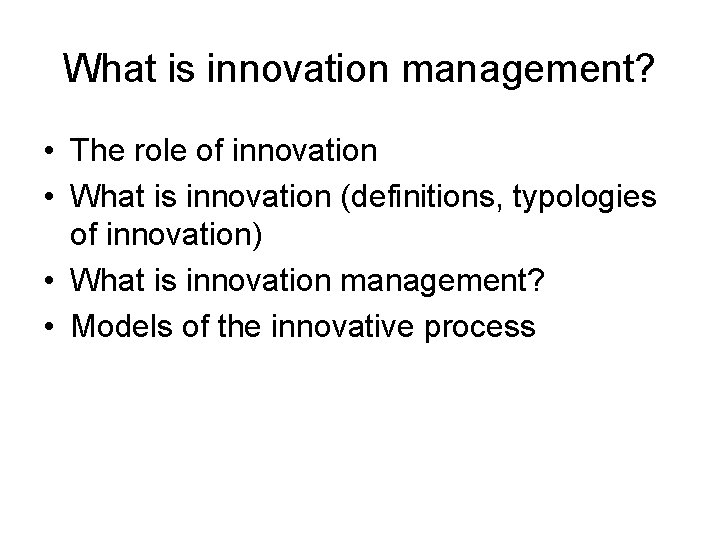 What is innovation management? • The role of innovation • What is innovation (definitions,