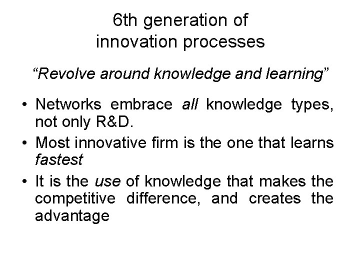 6 th generation of innovation processes “Revolve around knowledge and learning” • Networks embrace