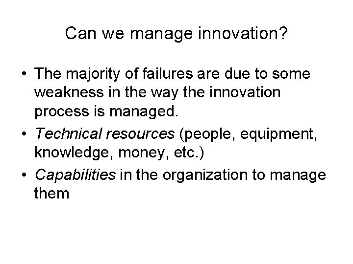 Can we manage innovation? • The majority of failures are due to some weakness