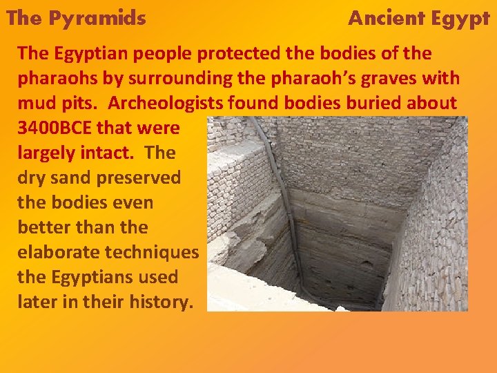 The Pyramids Ancient Egypt The Egyptian people protected the bodies of the pharaohs by