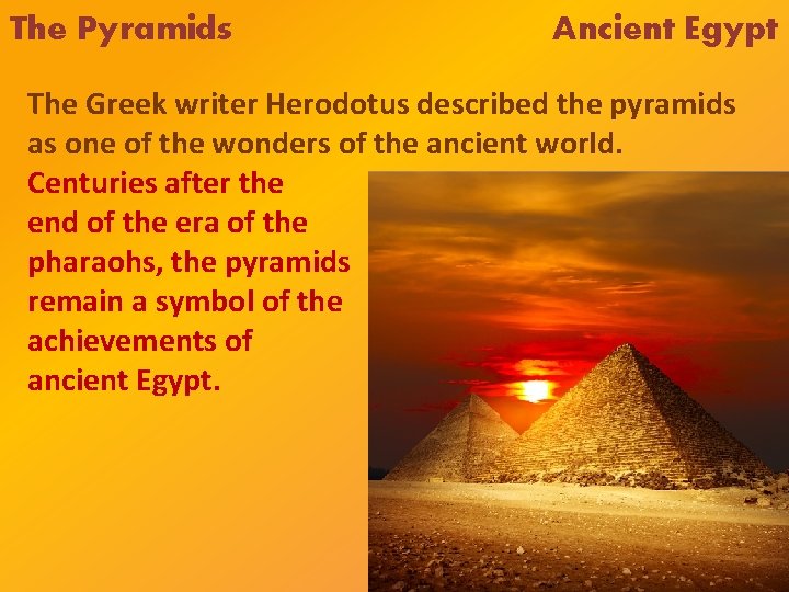 The Pyramids Ancient Egypt The Greek writer Herodotus described the pyramids as one of