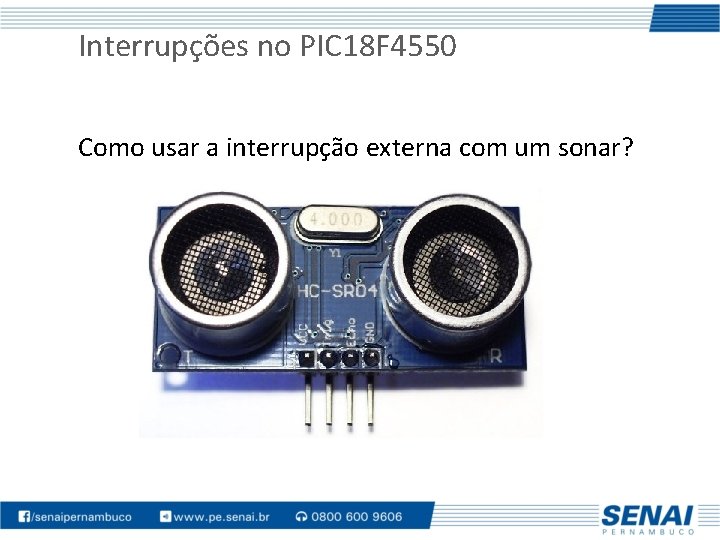 Interrupções no PIC 18 F 4550 Como usar a interrupção externa com um sonar?