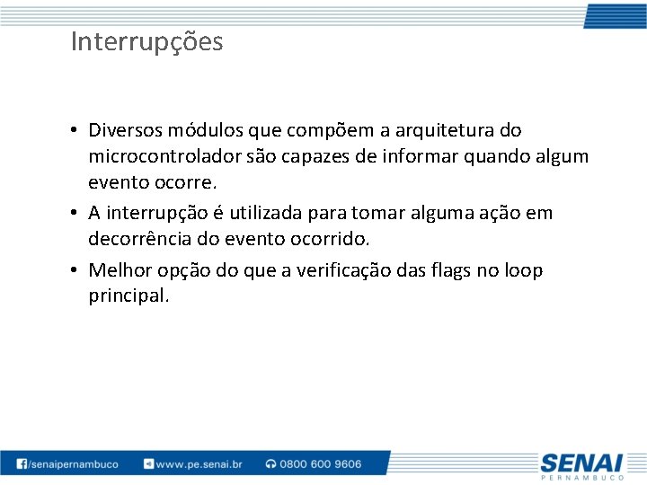 Interrupções • Diversos módulos que compõem a arquitetura do microcontrolador são capazes de informar