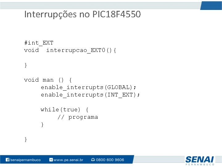 Interrupções no PIC 18 F 4550 #int_EXT void interrupcao_EXT 0(){ } void man ()