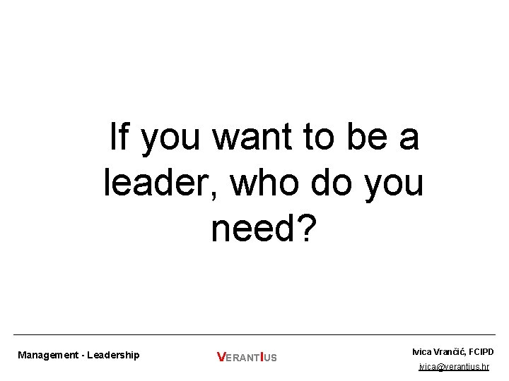 If you want to be a leader, who do you need? Management - Leadership