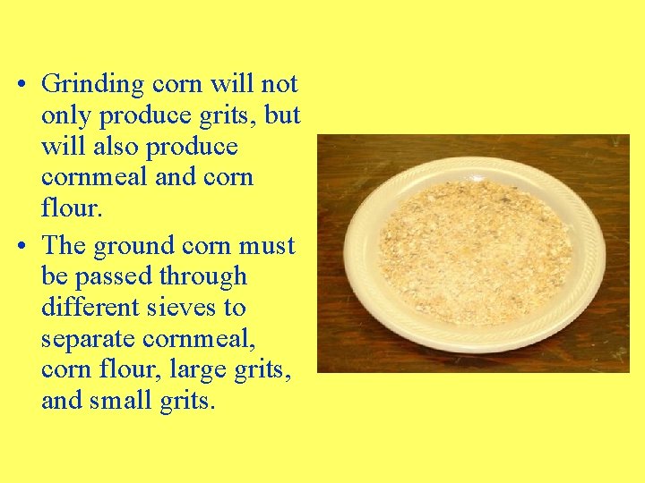  • Grinding corn will not only produce grits, but will also produce cornmeal