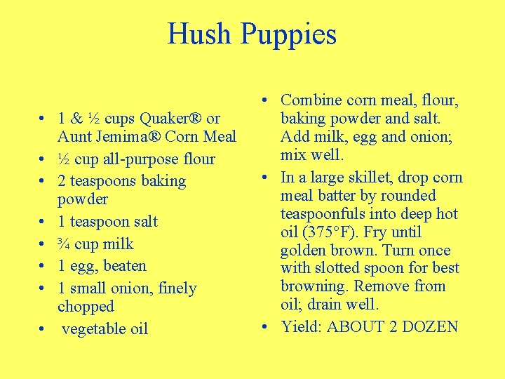 Hush Puppies • 1 & ½ cups Quaker® or Aunt Jemima® Corn Meal •