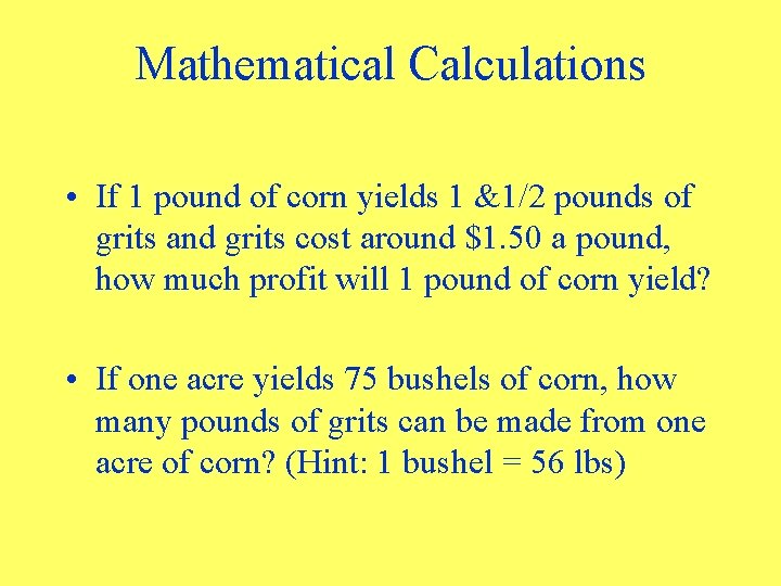 Mathematical Calculations • If 1 pound of corn yields 1 &1/2 pounds of grits