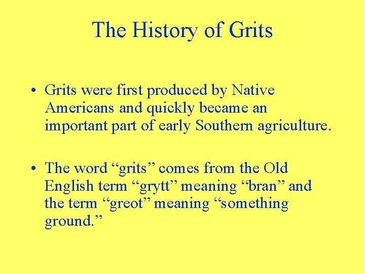 The History of Grits • Grits were first produced by Native Americans and quickly