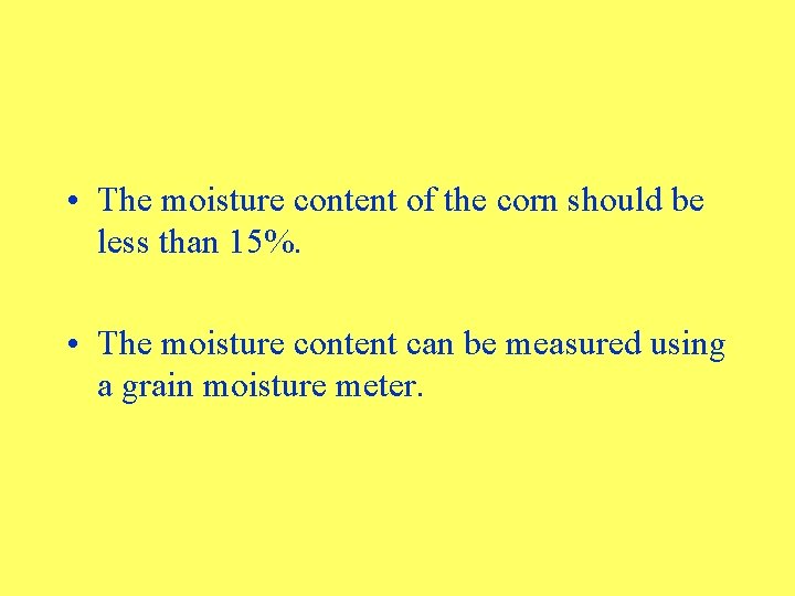 • The moisture content of the corn should be less than 15%. •
