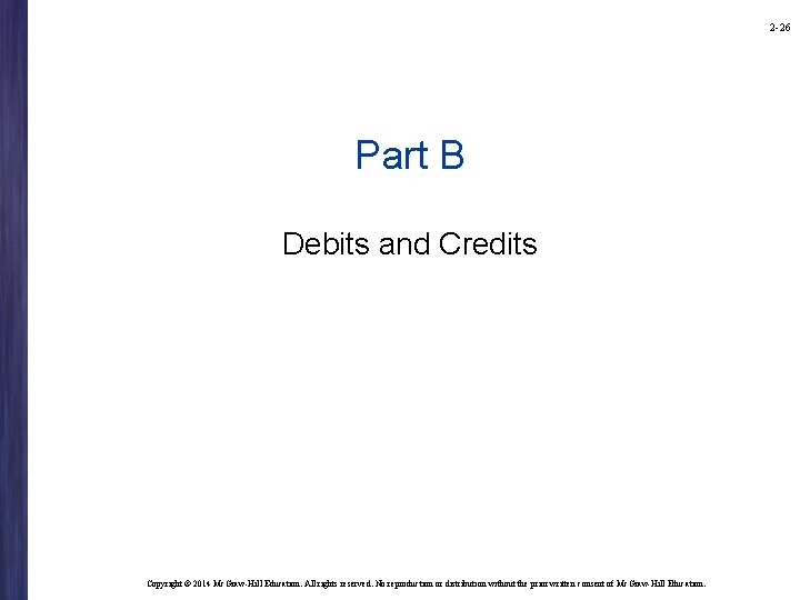 2 -26 Part B Debits and Credits Copyright © 2014 Mc. Graw-Hill Education. All
