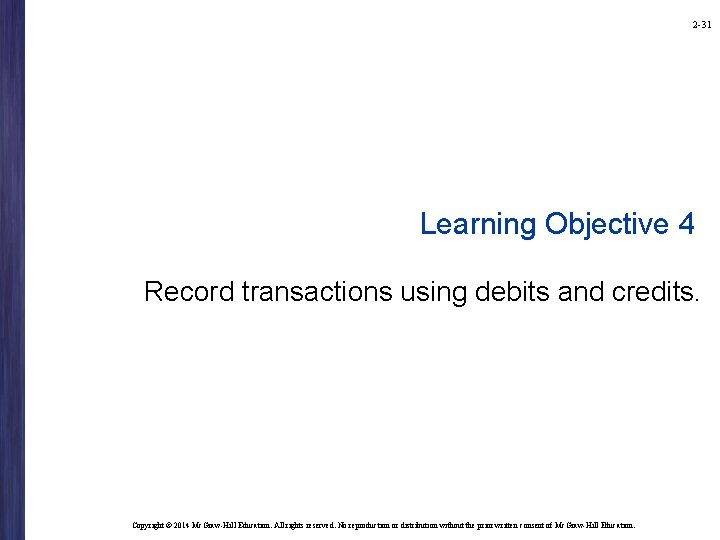 2 -31 Learning Objective 4 Record transactions using debits and credits. Copyright © 2014