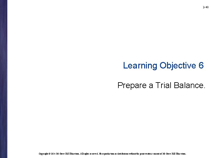 2 -40 Learning Objective 6 Prepare a Trial Balance. Copyright © 2014 Mc. Graw-Hill