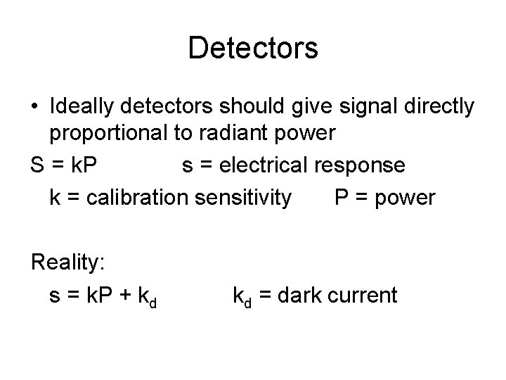 Detectors • Ideally detectors should give signal directly proportional to radiant power S =