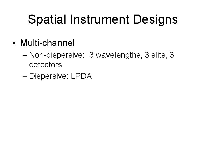Spatial Instrument Designs • Multi-channel – Non-dispersive: 3 wavelengths, 3 slits, 3 detectors –