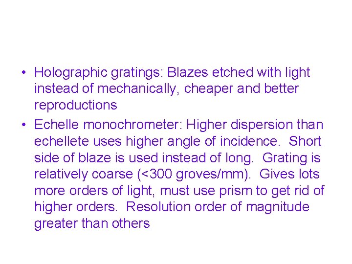  • Holographic gratings: Blazes etched with light instead of mechanically, cheaper and better