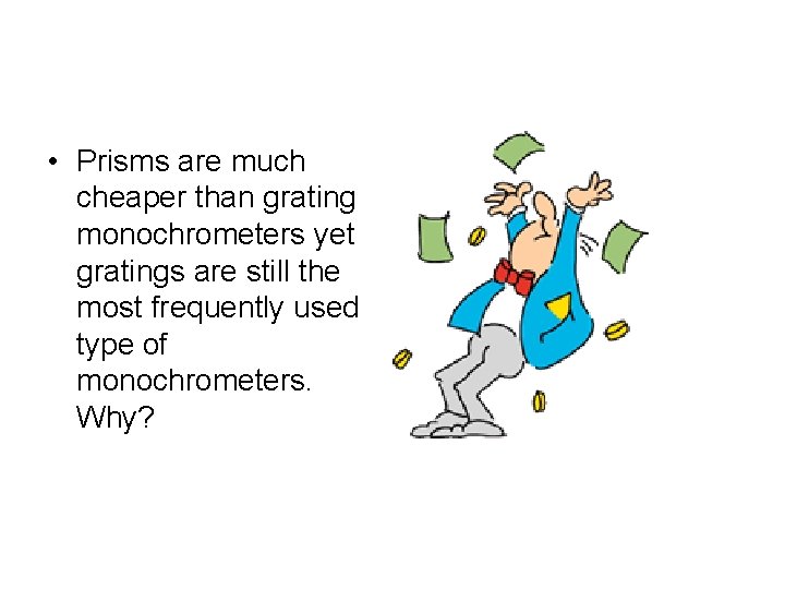  • Prisms are much cheaper than grating monochrometers yet gratings are still the