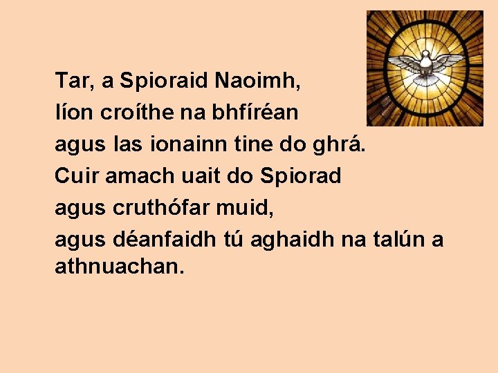 Tar, a Spioraid Naoimh, líon croíthe na bhfíréan agus las ionainn tine do ghrá.