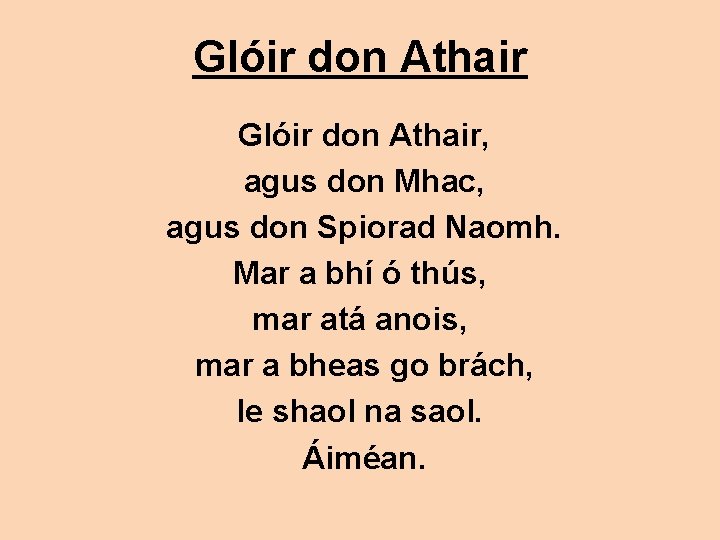 Glóir don Athair, agus don Mhac, agus don Spiorad Naomh. Mar a bhí ó