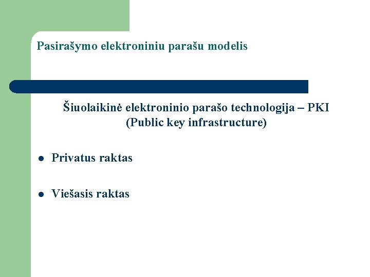 Pasirašymo elektroniniu parašu modelis Šiuolaikinė elektroninio parašo technologija – PKI (Public key infrastructure) l