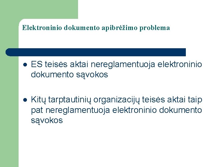 Elektroninio dokumento apibrėžimo problema l ES teisės aktai nereglamentuoja elektroninio dokumento sąvokos l Kitų