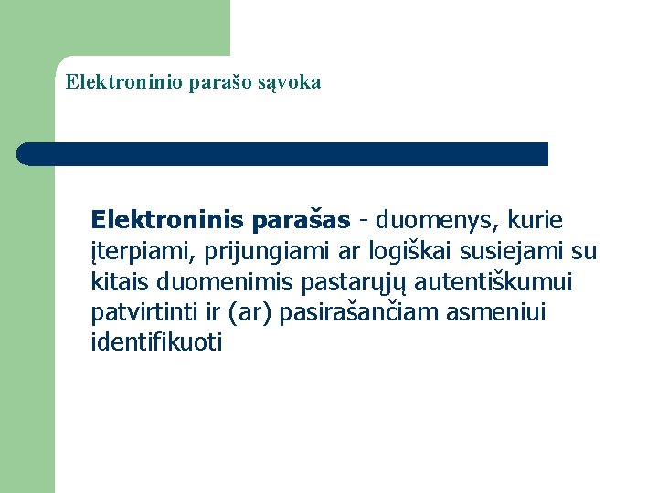 Elektroninio parašo sąvoka Elektroninis parašas - duomenys, kurie įterpiami, prijungiami ar logiškai susiejami su