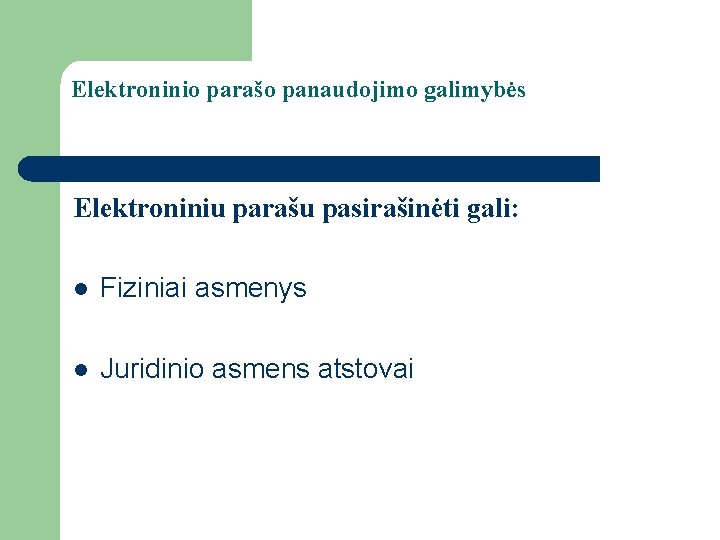 Elektroninio parašo panaudojimo galimybės Elektroniniu parašu pasirašinėti gali: l Fiziniai asmenys l Juridinio asmens