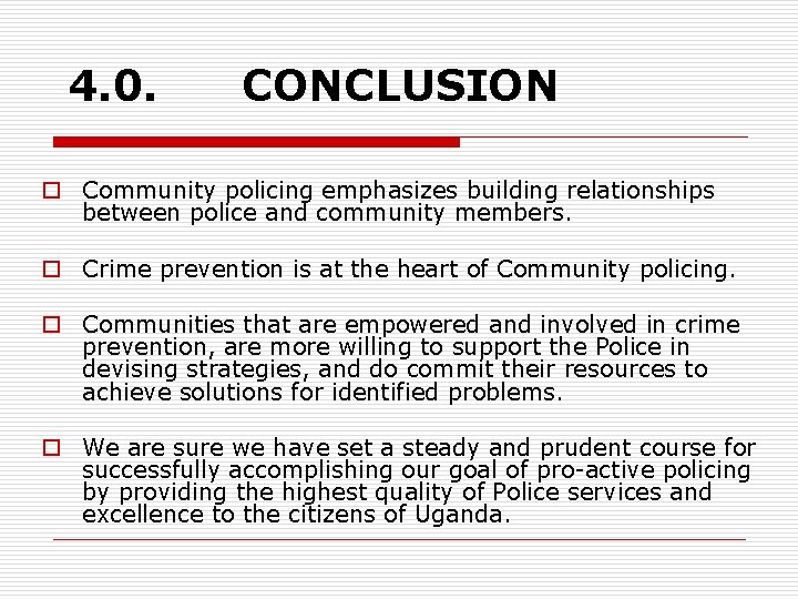 4. 0. CONCLUSION o Community policing emphasizes building relationships between police and community members. 4. 0. CONCLUSION o Community policing emphasizes building relationships between police and community members.