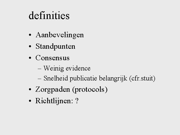 definities • Aanbevelingen • Standpunten • Consensus – Weinig evidence – Snelheid publicatie belangrijk