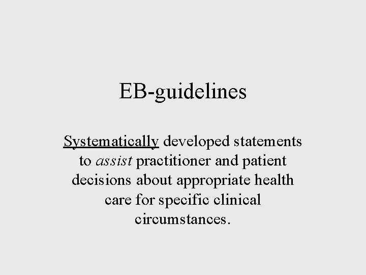 EB-guidelines Systematically developed statements to assist practitioner and patient decisions about appropriate health care