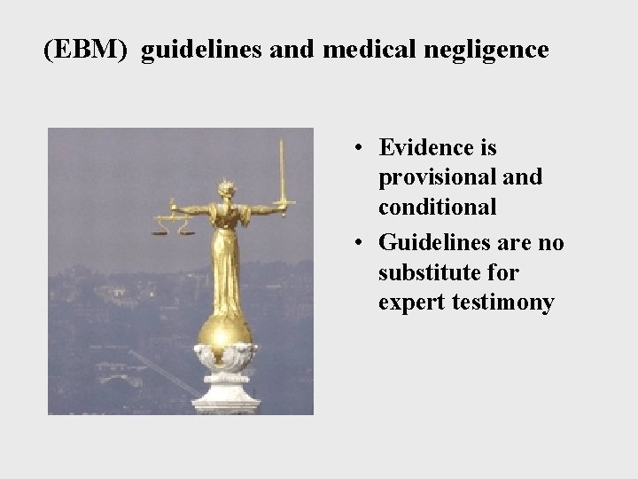 (EBM) guidelines and medical negligence • Evidence is provisional and conditional • Guidelines are