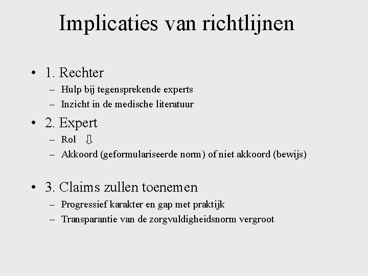 Implicaties van richtlijnen • 1. Rechter – Hulp bij tegensprekende experts – Inzicht in