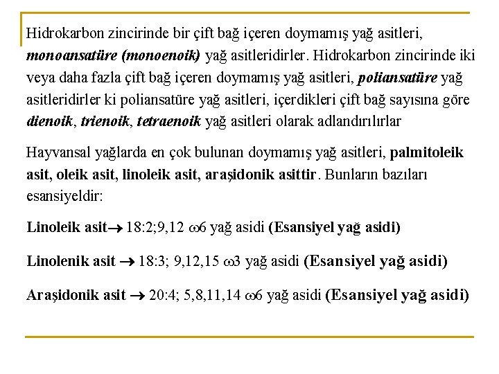 Hidrokarbon zincirinde bir çift bağ içeren doymamış yağ asitleri, monoansatüre (monoenoik) yağ asitleridirler. Hidrokarbon