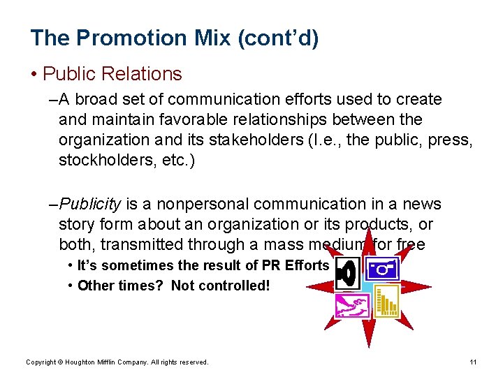 The Promotion Mix (cont’d) • Public Relations – A broad set of communication efforts