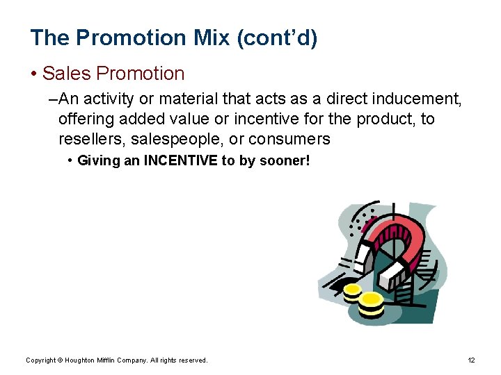 The Promotion Mix (cont’d) • Sales Promotion – An activity or material that acts