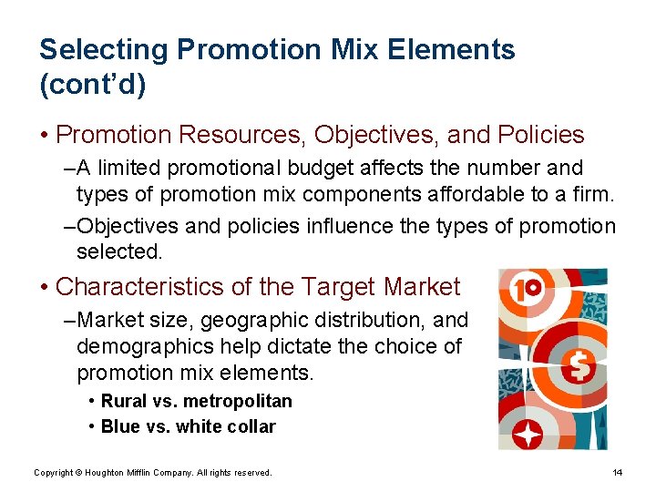 Selecting Promotion Mix Elements (cont’d) • Promotion Resources, Objectives, and Policies – A limited