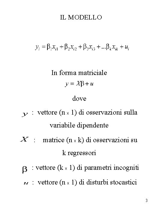 IL MODELLO In forma matriciale dove : vettore (n x 1) di osservazioni sulla