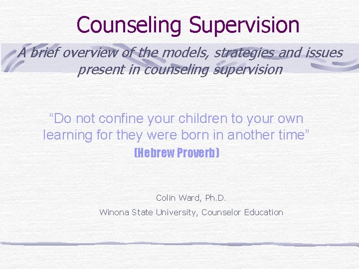 Counseling Supervision A brief overview of the models, strategies and issues present in counseling