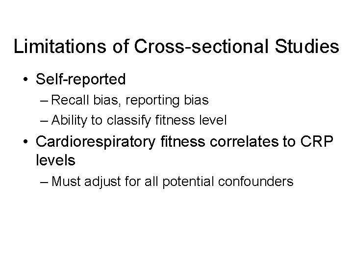Limitations of Cross-sectional Studies • Self-reported – Recall bias, reporting bias – Ability to