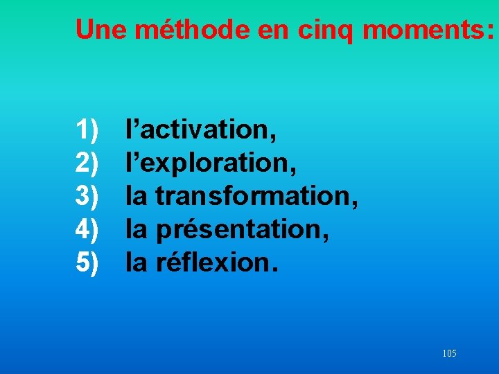 Une méthode en cinq moments: 1) 2) 3) 4) 5) l’activation, l’exploration, la transformation,