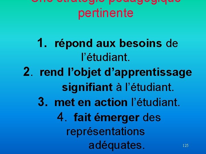 Une stratégie pédagogique pertinente 1. répond aux besoins de l’étudiant. 2. rend l’objet d’apprentissage