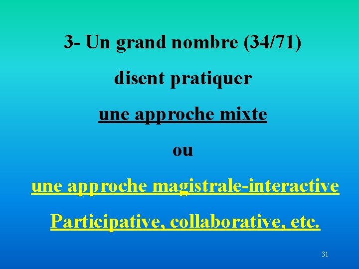 3 - Un grand nombre (34/71) disent pratiquer une approche mixte ou une approche