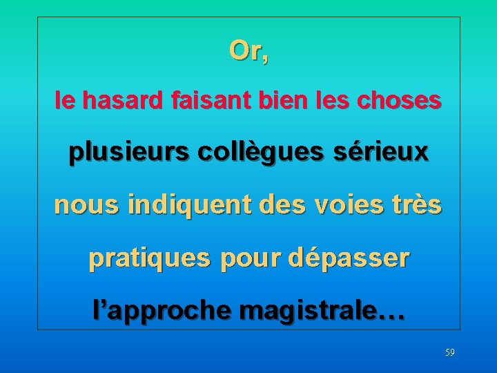 Or, le hasard faisant bien les choses plusieurs collègues sérieux nous indiquent des voies